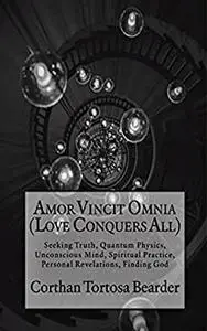 Amor Vincit Omnia - Love Conquers All: Seeking Truth, Quantum Physics