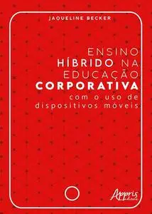 «Ensino Híbrido na Educação Corporativa – Com o Uso de Dispositivos Móveis» by Jaqueline Becker