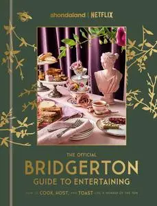 The Official Bridgerton Guide to Entertaining: How to Cook, Host, and Toast Like a Member of the Ton