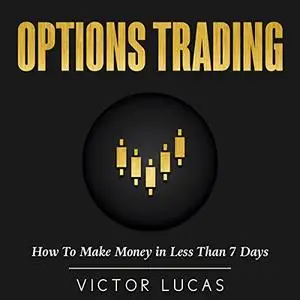 Options Trading: How to Make Money in Less Than 7 Days: Options Trading