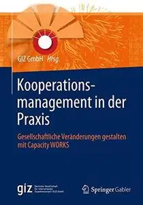 Kooperationsmanagement in der Praxis: Gesellschaftliche Veränderungen gestalten mit Capacity WORKS