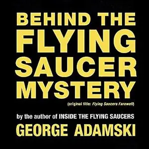 Behind the Flying Saucer Mystery: Ancient Astronauts, the Space Brothers, and the Silence Group [Audiobook]