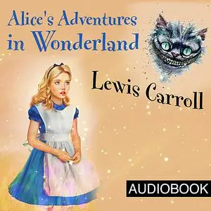 «Alice's Adventures in Wonderland» by Lewis Carroll