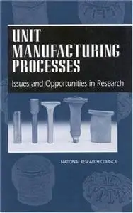 Unit Manufacturing Processes: Issues and Opportunities in Research