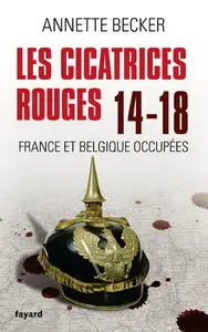 Annette Becker, "Les cicatrices rouges : 14-18. France et Belgique occupees"