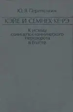 Перепелкин, Юрий Яковлевич - Кэйе и Семнех-ке-рэ. К исходу солнцепоклоннического переворота в Египте.