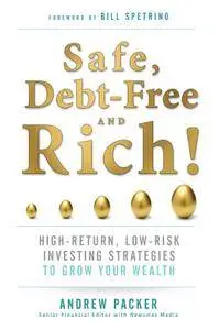 Safe, Debt-Free, and Rich!: High-Return, Low-Risk Investing Strategies to Grow Your Wealth