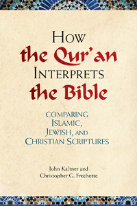 How the Qur'an Interprets the Bible : Comparing Islamic, Jewish, and Christian Scriptures