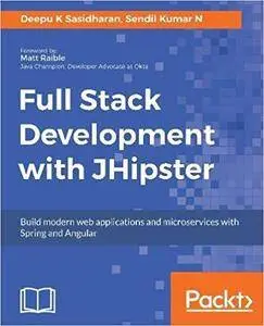 Full Stack Development with JHipster: Build modern web applications and microservices with Spring and Angular