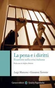Luigi Manconi, Giovanni Torrente - La pena e i diritti. Il carcere nella crisi italiana