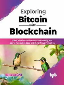 Exploring Bitcoin with Blockchain: Adopt Bitcoin to Reinvent Business Scaling with Lower Transaction Costs and Better Fraud Pre