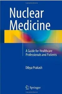 Nuclear Medicine: A Guide for Healthcare Professionals and Patients [Repost]