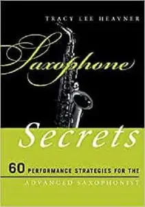 Saxophone Secrets: 60 Performance Strategies for the Advanced Saxophonist (Music Secrets for the Advanced Musician) [Repost]