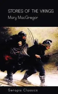 «Stories of the Vikings (Serapis Classics)» by Mary MacGregor