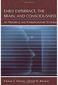 Early Experience, the Brain, and Consciousness An Historical and Interdisciplinary Synthesis
