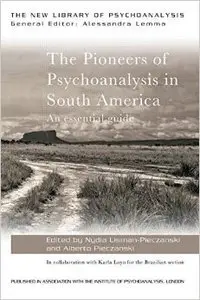 The Pioneers of Psychoanalysis in South America An essential guide