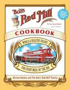 Bob's Red Mill Cookbook: Whole & Healthy Grains for Every Meal of the Day