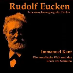 «Immanuel Kant: Die moralische Welt und das Reich des Schönen» by Rudolf Eucken