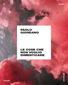 Paolo Giordano - Le cose che non voglio dimenticare