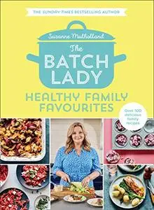 The Batch Lady: Healthy Family Favourites (Repost)