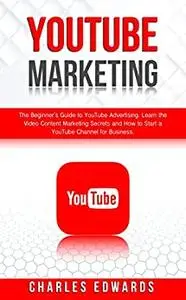 YouTube Marketing: The Beginner’s Guide to YouTube Advertising. Learn the Video Content Marketing Secrets