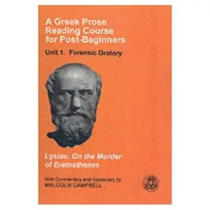 A Greek Prose Reading Course for Post-beginners: Forensic Oratory: Lysias: on the Murder of Eratosthenes