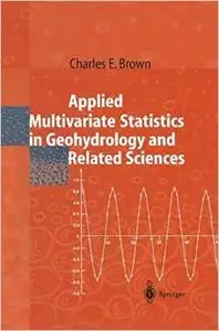 Applied Multivariate Statistics in Geohydrology and Related Sciences by Charles Brown