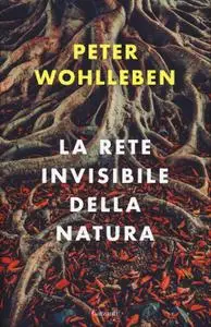 Peter Wohlleben - La rete invisibile della natura