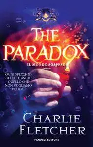 Charlie Fletcher - The Paradox. Il mondo sospeso