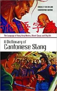 A Dictionary of Cantonese Slang: The Language of Hong Kong Movies, Street Gangs and City Life