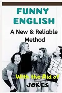 FUNNY ENGLISH: A NEW & RELIABLE METHOD OF ENGLISH MASTERY WITH THE AID OF JOKES