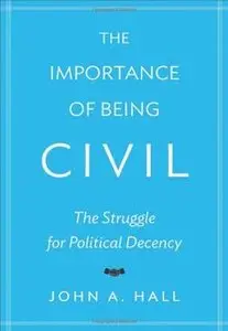 The Importance of Being Civil: The Struggle for Political Decency