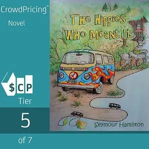 «The Hippies Who Meant It: A novel about Americans and Canadians who went back to the land in the sixties» by Seymour Ha
