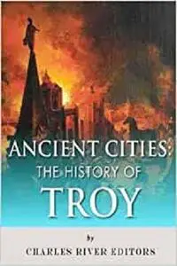 Ancient Cities: The History of Troy