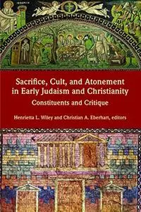 Sacrifice, Cult, and Atonement in Early Judaism and Christianity: Constituents and Critique