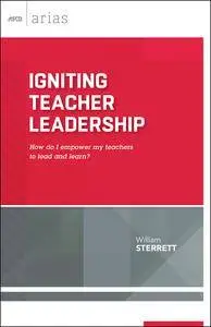 Igniting Teacher Leadership: How do I empower my teachers to lead and learn? (ASCD Arias)