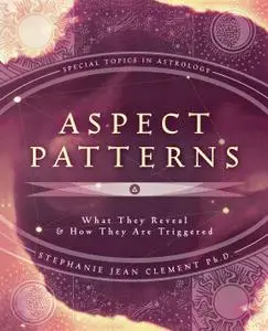 Aspect Patterns: What They Reveal and How They Are Triggered (Special Topics in Astrology)