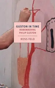 Guston in Time: Remembering Philip Guston (New York Review Books Classics)