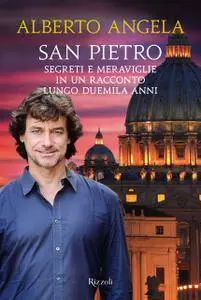 Alberto Angela - San Pietro. Segreti e meraviglie in un racconto lungo duemila anni