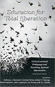 Education for Total Liberation: Critical Animal Pedagogy and Teaching Against Speciesism