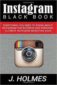 Instagram Blackbook: Everything You Need To Know About Instagram For Business and Personal - Ultimate Instagram Marketing Book