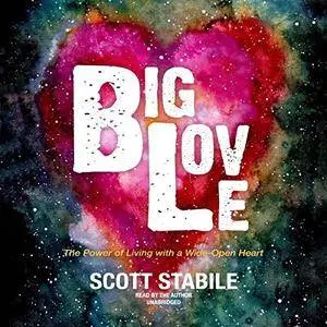 Big Love: The Power of Living with a Wide-Open Heart [Audiobook]