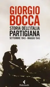 Storia dell'Italia partigiana. Settembre 1943-maggio 1945 di Giorgio Bocca