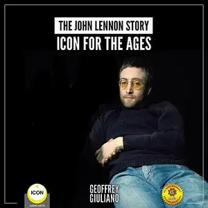 «The John Lennon Story - Icon for the Ages» by Geoffrey Giuliano