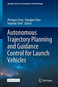 Autonomous Trajectory Planning and Guidance Control for Launch Vehicles (Springer Series in Astrophysics and Cosmology)