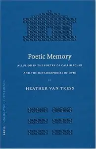 Poetic Memory: Allusion In The Poetry Of Callimachus And The Metamorphoses Of Ovid