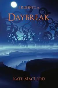 «I Rise into a Daybreak» by Kate MacLeod