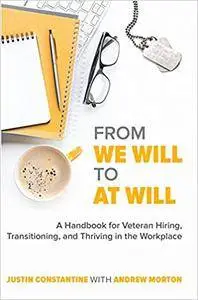 From We Will to At Will: A Handbook for Veteran Hiring, Transitioning, and Thriving in the Workplace