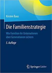 Die Familienstrategie: Wie Familien ihr Unternehmen über Generationen sichern