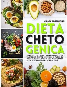 Dieta Chetogenica: Risveglia Il Tuo Metabolismo Con Tantissime Ricette Gustose E Facili Da Preparare!